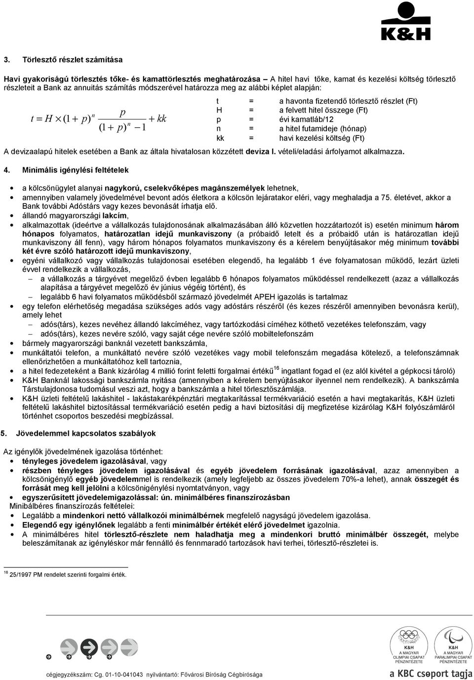 futamideje (hónap) kk = havi kezelési költség (Ft) A devizaalapú hitelek esetében a Bank az általa hivatalosan közzétett deviza I. vételi/eladási árfolyamot alkalmazza. 4.