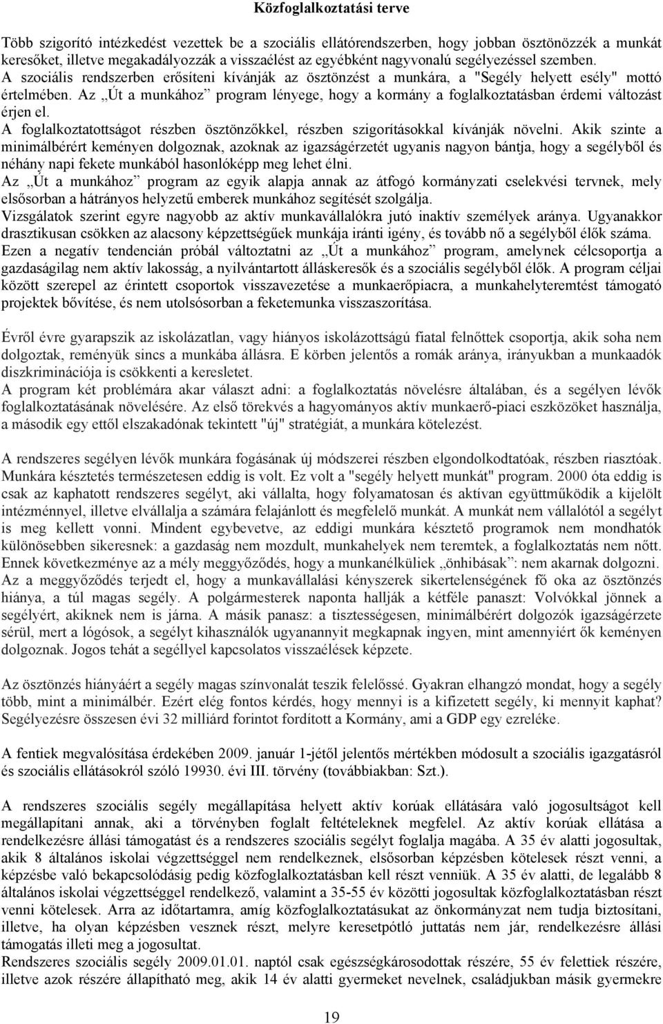 Az Út a munkához program lényege, hogy a kormány a foglalkoztatásban érdemi változást érjen el. A foglalkoztatottságot részben ösztönzőkkel, részben szigorításokkal kívánják növelni.