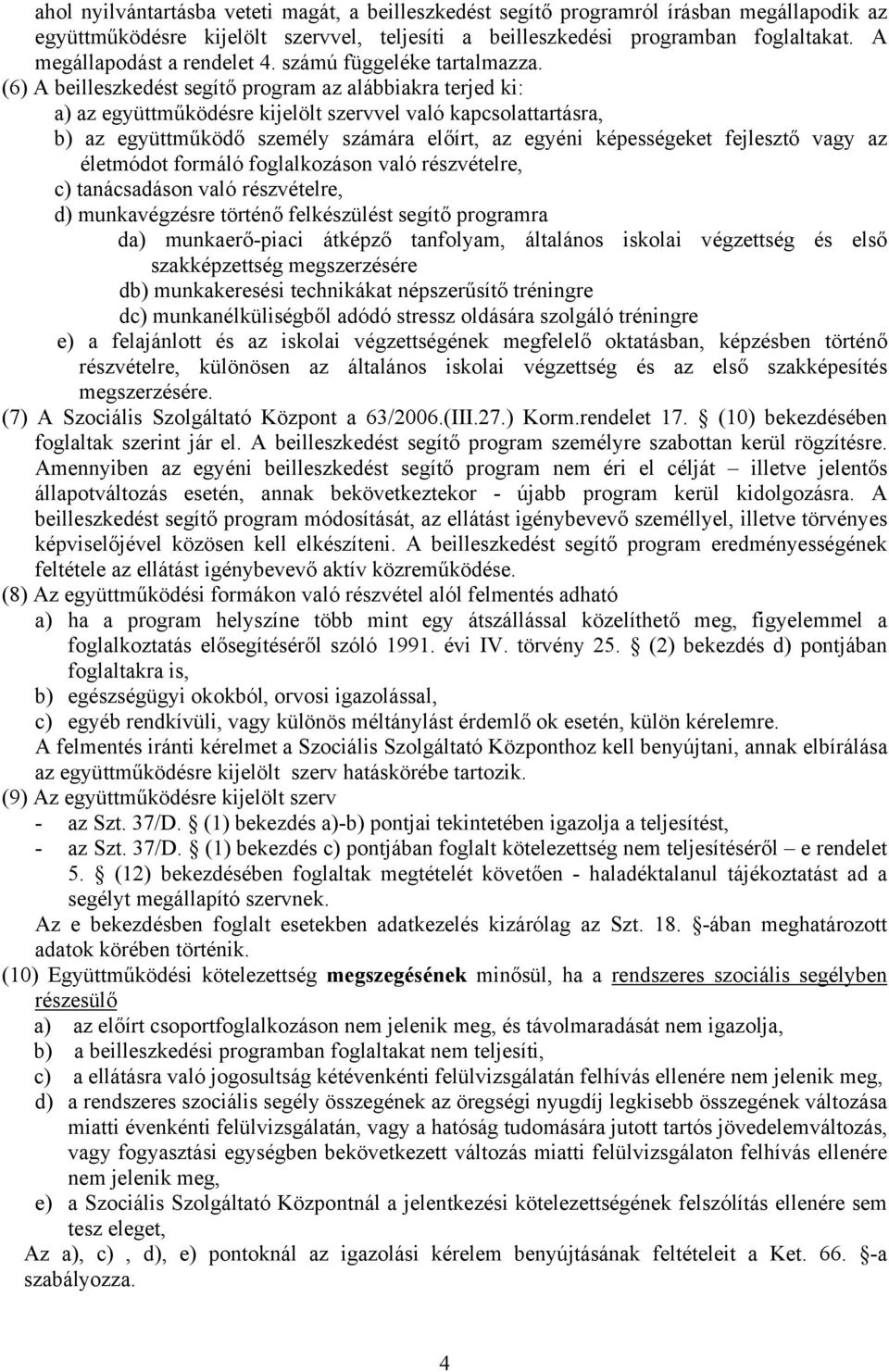 (6) A beilleszkedést segítő program az alábbiakra terjed ki: a) az együttműködésre kijelölt szervvel való kapcsolattartásra, b) az együttműködő személy számára előírt, az egyéni képességeket