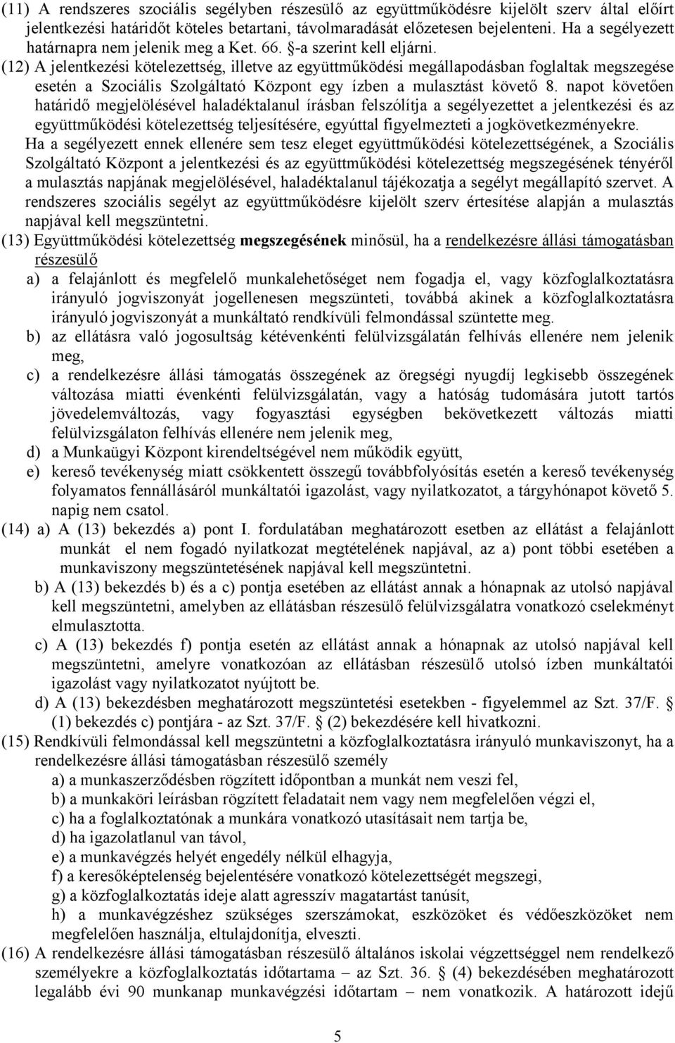 (12) A jelentkezési kötelezettség, illetve az együttműködési megállapodásban foglaltak megszegése esetén a Szociális Szolgáltató Központ egy ízben a mulasztást követő 8.