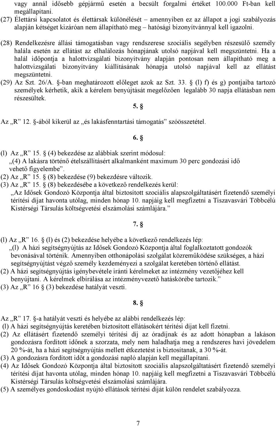 (28) Rendelkezésre állási támogatásban vagy rendszerese szociális segélyben részesülő személy halála esetén az ellátást az elhalálozás hónapjának utolsó napjával kell megszüntetni.