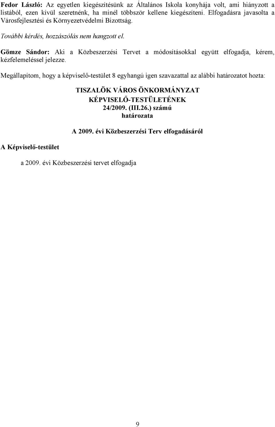 Gömze Sándor: Aki a Közbeszerzési Tervet a módosításokkal együtt elfogadja, kérem, kézfelemeléssel jelezze.