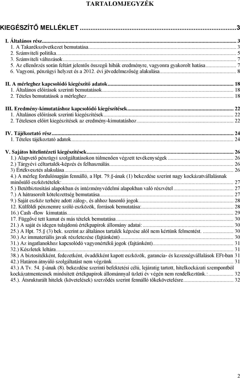 A mérleghez kapcsolódó kiegészítő adatok... 18 1. Általános előírások szerinti bemutatások... 18 2. Tételes bemutatások a mérleghez... 18 III. Eredmény-kimutatáshoz kapcsolódó kiegészítések... 22 1.