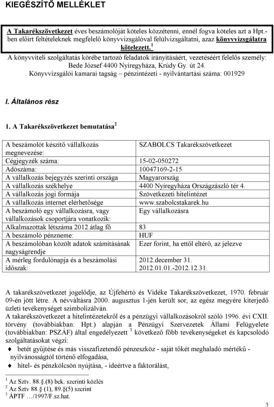 1 A könyvviteli szolgáltatás körébe tartozó feladatok irányításáért, vezetéséért felelős személy: Bede József 4400 Nyíregyháza, Krúdy Gy. út 24.