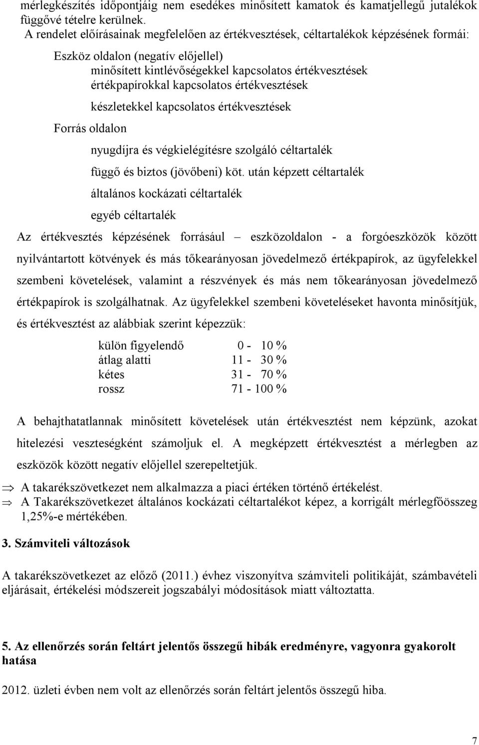 kapcsolatos értékvesztések Forrás oldalon készletekkel kapcsolatos értékvesztések nyugdíjra és végkielégítésre szolgáló céltartalék függő és biztos (jövőbeni) köt.