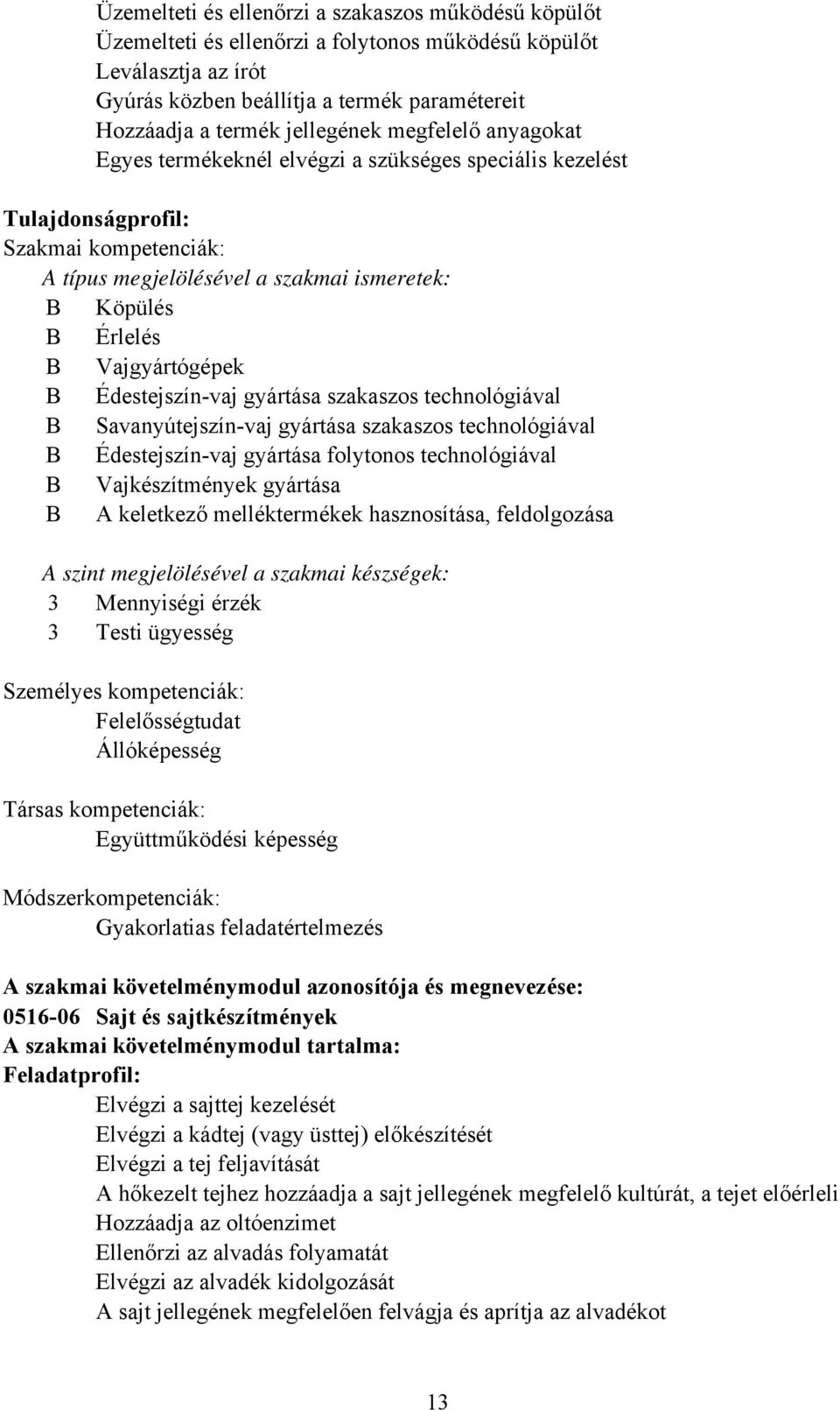 Vajgyártógépek Édestejszín-vaj gyártása szakaszos technológiával Savanyútejszín-vaj gyártása szakaszos technológiával Édestejszín-vaj gyártása folytonos technológiával Vajkészítmények gyártása A