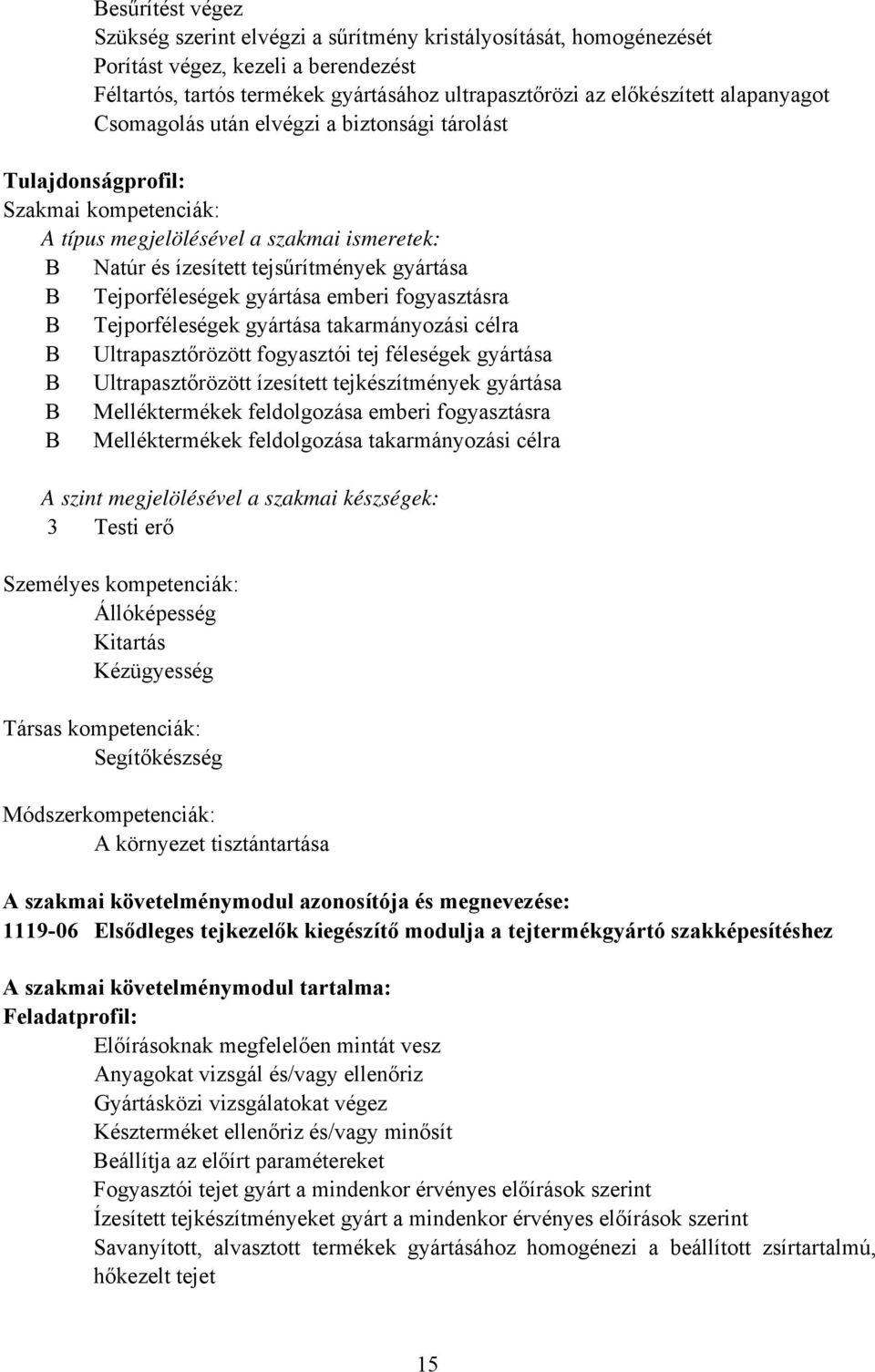 Tejporféleségek gyártása emberi fogyasztásra Tejporféleségek gyártása takarmányozási célra Ultrapasztőrözött fogyasztói tej féleségek gyártása Ultrapasztőrözött ízesített tejkészítmények gyártása