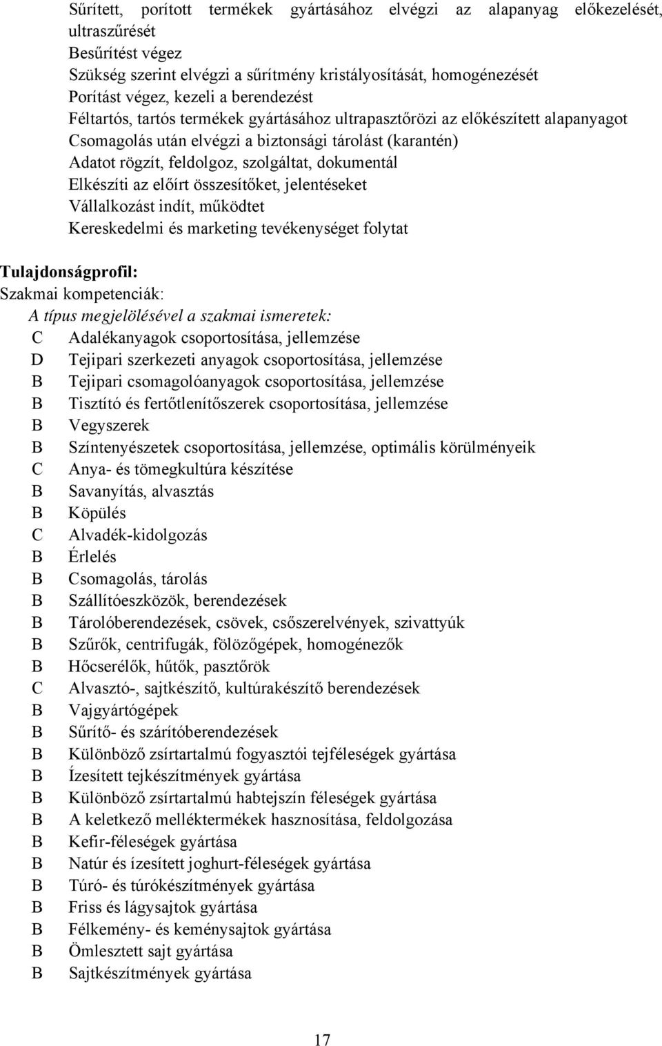 Elkészíti az előírt összesítőket, jelentéseket Vállalkozást indít, működtet Kereskedelmi és marketing tevékenységet folytat Tulajdonságprofil: Szakmai kompetenciák: A típus megjelölésével a szakmai