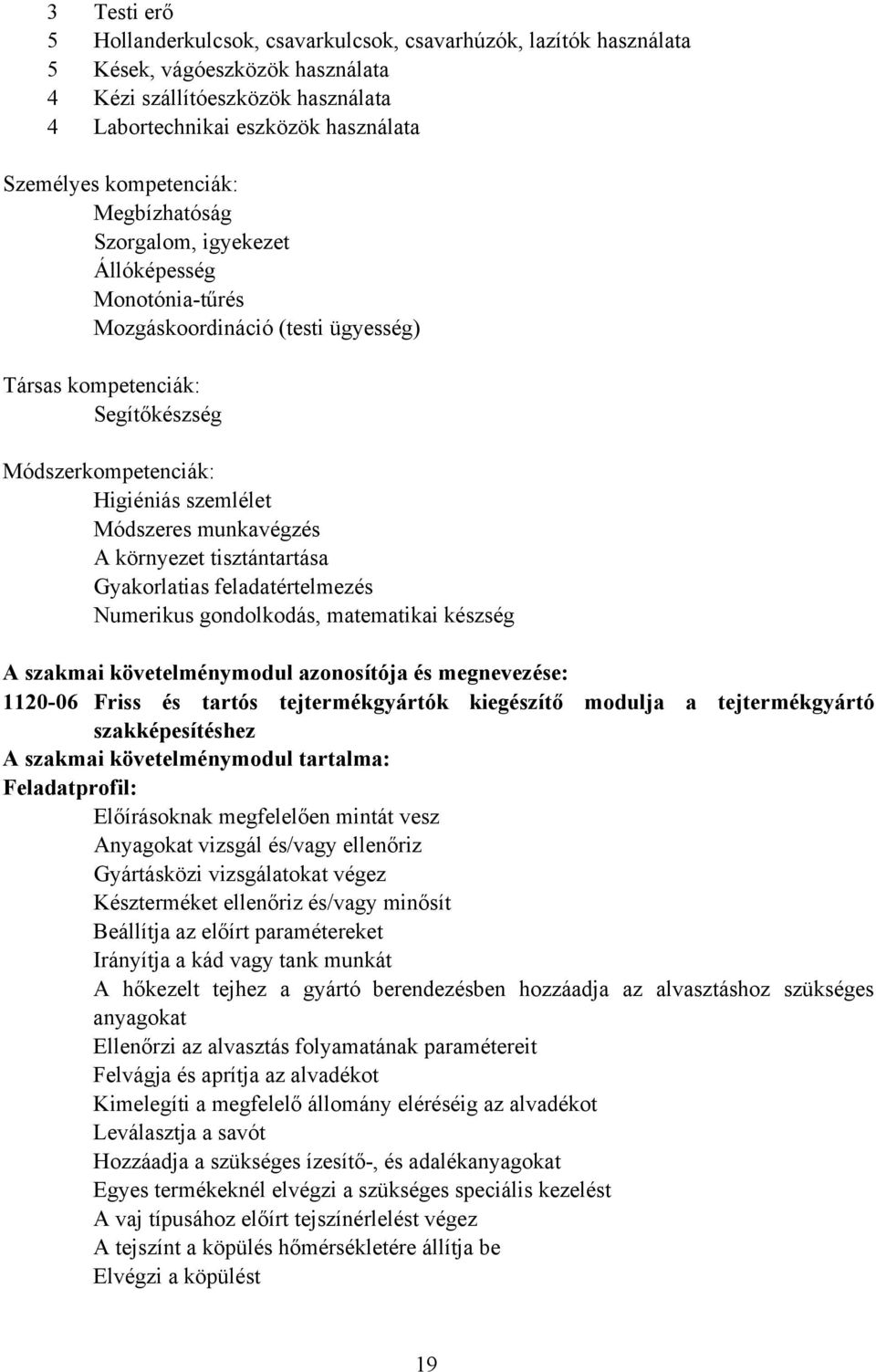 munkavégzés A környezet tisztántartása Gyakorlatias feladatértelmezés Numerikus gondolkodás, matematikai készség A szakmai követelménymodul azonosítója és megnevezése: 1120-06 Friss és tartós