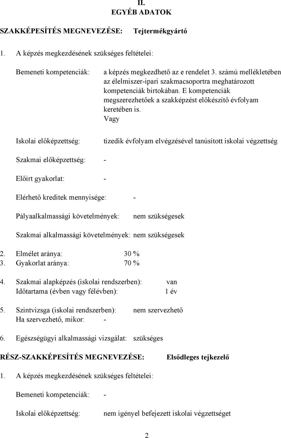 Vagy Iskolai előképzettség: Szakmai előképzettség: Előírt gyakorlat: tizedik évfolyam elvégzésével tanúsított iskolai végzettség - - Elérhető kreditek mennyisége: - Pályaalkalmassági követelmények: