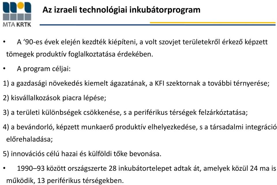 A program céljai: 1) a gazdasági növekedés kiemelt ágazatának, a KFI szektornak a további térnyerése; 2) kisvállalkozások piacra lépése; 3) a területi különbségek