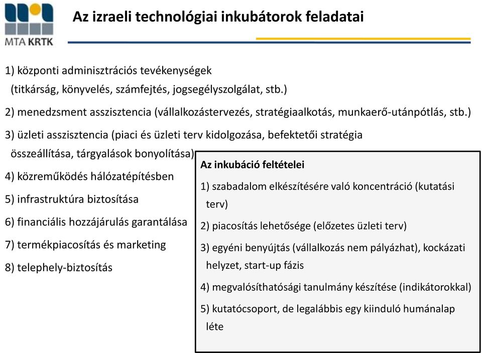 ) 3) üzleti asszisztencia (piaci és üzleti terv kidolgozása, befektetői stratégia összeállítása, tárgyalások bonyolítása) Az inkubáció feltételei 4) közreműködés hálózatépítésben 1) szabadalom