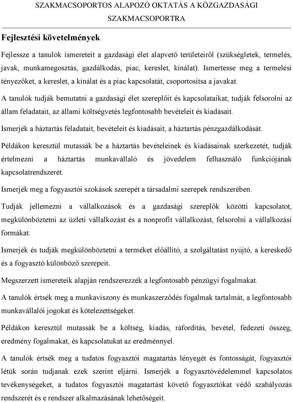 A tanulók tudják bemutatni a gazdasági élet szereplőit és kapcsolataikat, tudják felsorolni az állam feladatait, az állami költségvetés legfontosabb bevételeit és kiadásait.