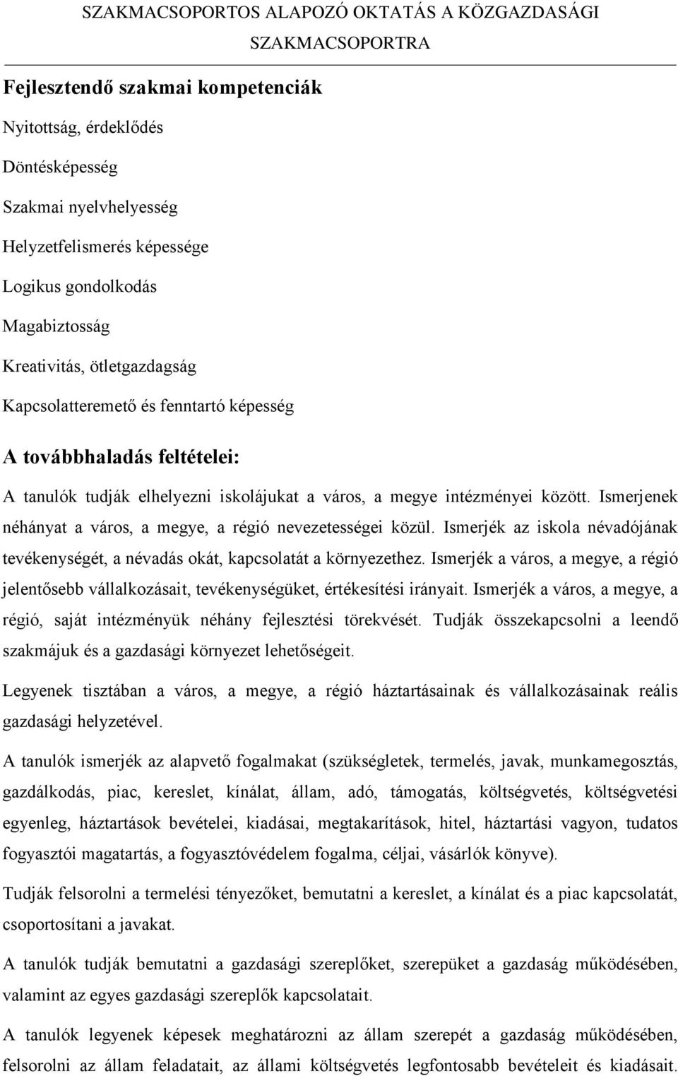 Ismerjenek néhányat a város, a megye, a régió nevezetességei közül. Ismerjék az iskola névadójának tevékenységét, a névadás okát, kapcsolatát a környezethez.