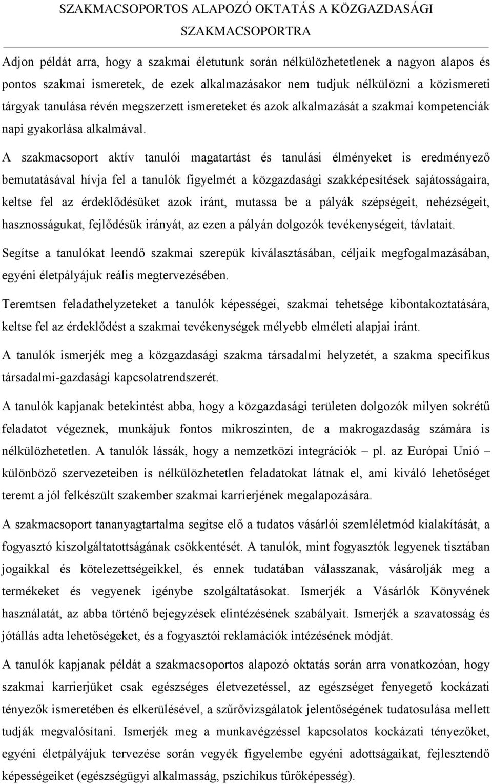 A szakmacsoport aktív tanulói magatartást és tanulási élményeket is eredményező bemutatásával hívja fel a tanulók figyelmét a közgazdasági szakképesítések sajátosságaira, keltse fel az érdeklődésüket