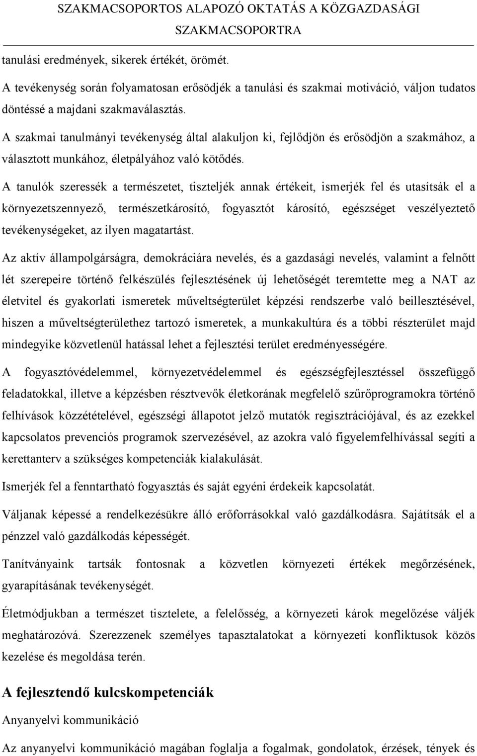 A szakmai tanulmányi tevékenység által alakuljon ki, fejlődjön és erősödjön a szakmához, a választott munkához, életpályához való kötődés.