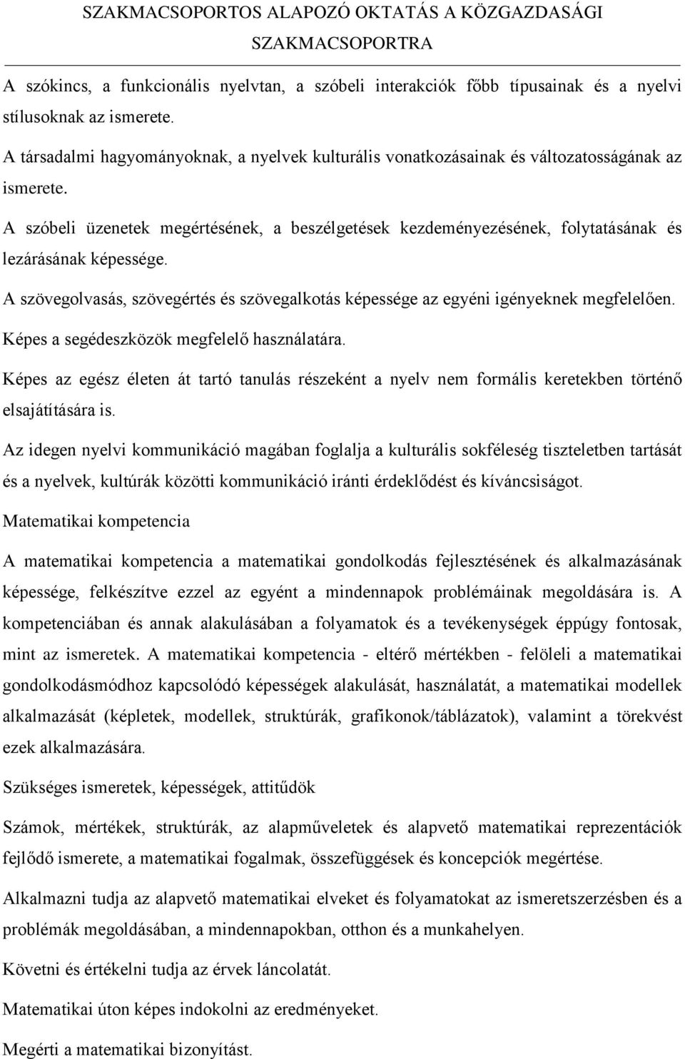 A szóbeli üzenetek megértésének, a beszélgetések kezdeményezésének, folytatásának és lezárásának képessége. A szövegolvasás, szövegértés és szövegalkotás képessége az egyéni igényeknek megfelelően.