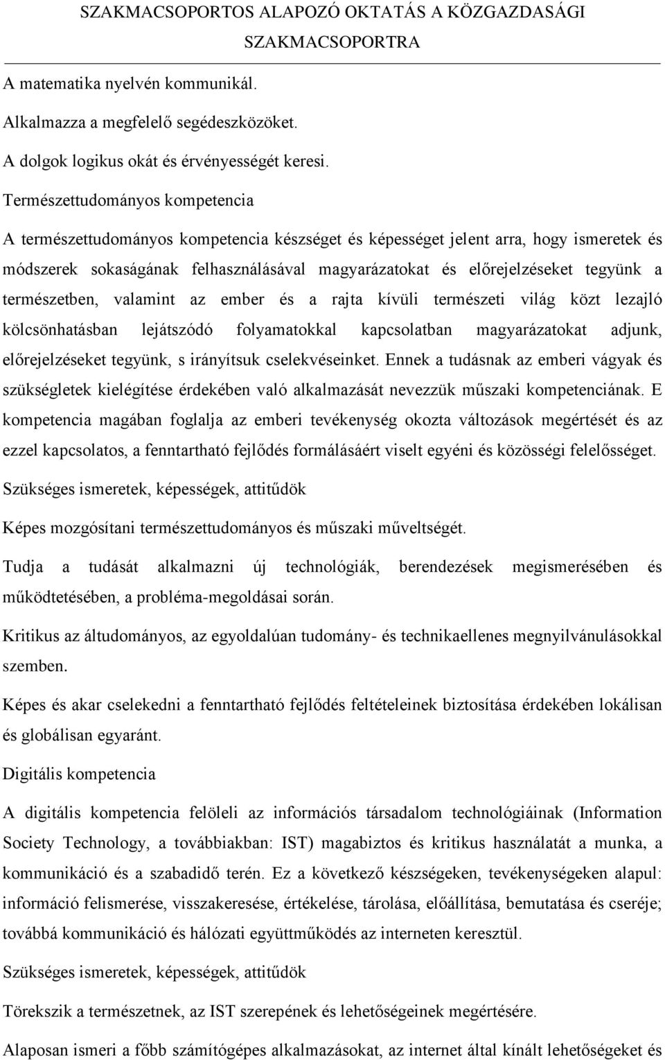 tegyünk a természetben, valamint az ember és a rajta kívüli természeti világ közt lezajló kölcsönhatásban lejátszódó folyamatokkal kapcsolatban magyarázatokat adjunk, előrejelzéseket tegyünk, s