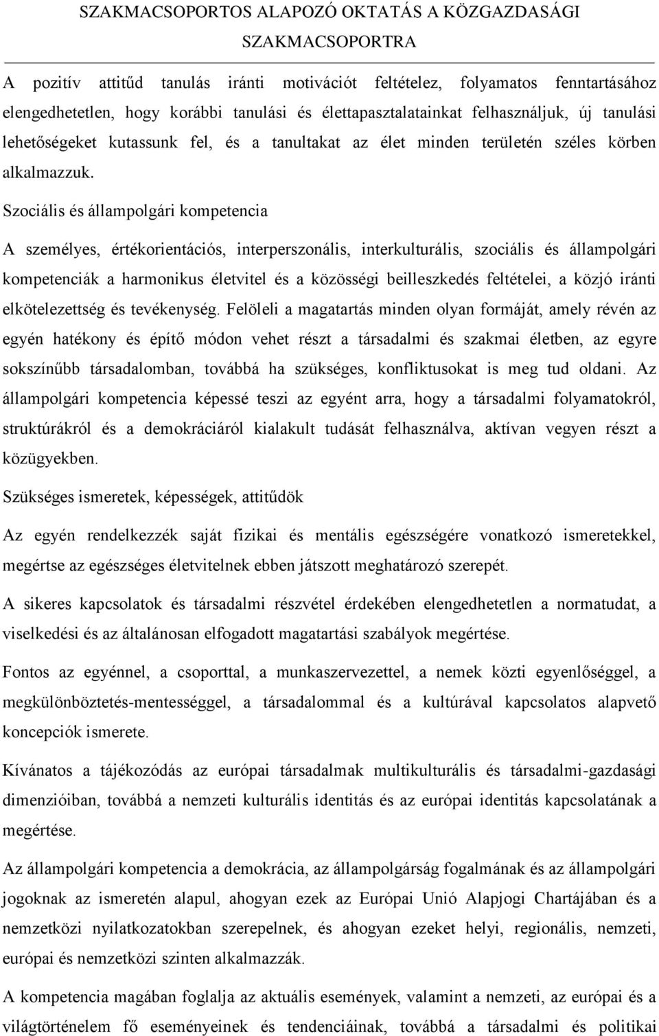 Szociális és állampolgári kompetencia A személyes, értékorientációs, interperszonális, interkulturális, szociális és állampolgári kompetenciák a harmonikus életvitel és a közösségi beilleszkedés