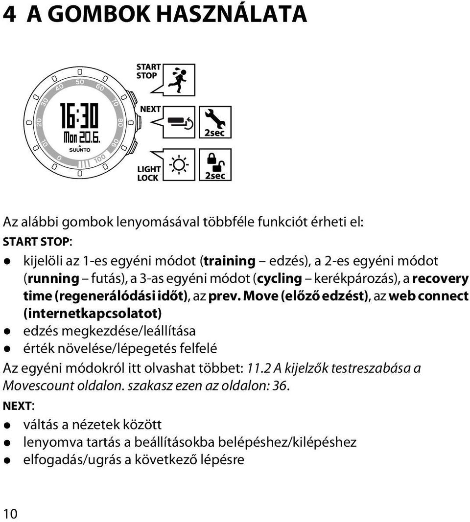 Move (előző edzést), az web connect (internetkapcsolatot) edzés megkezdése/leállítása érték növelése/lépegetés felfelé Az egyéni módokról itt olvashat