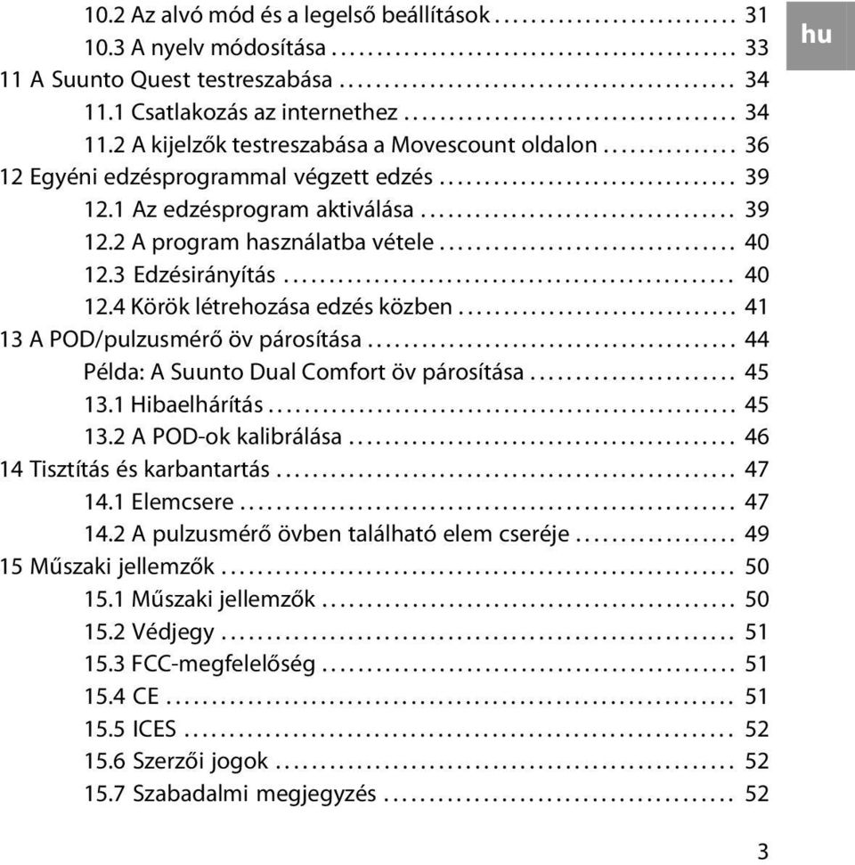 1 Az edzésprogram aktiválása................................... 39 12.2 A program használatba vétele................................. 40 12.3 Edzésirányítás.................................................. 40 12.4 Körök létrehozása edzés közben.