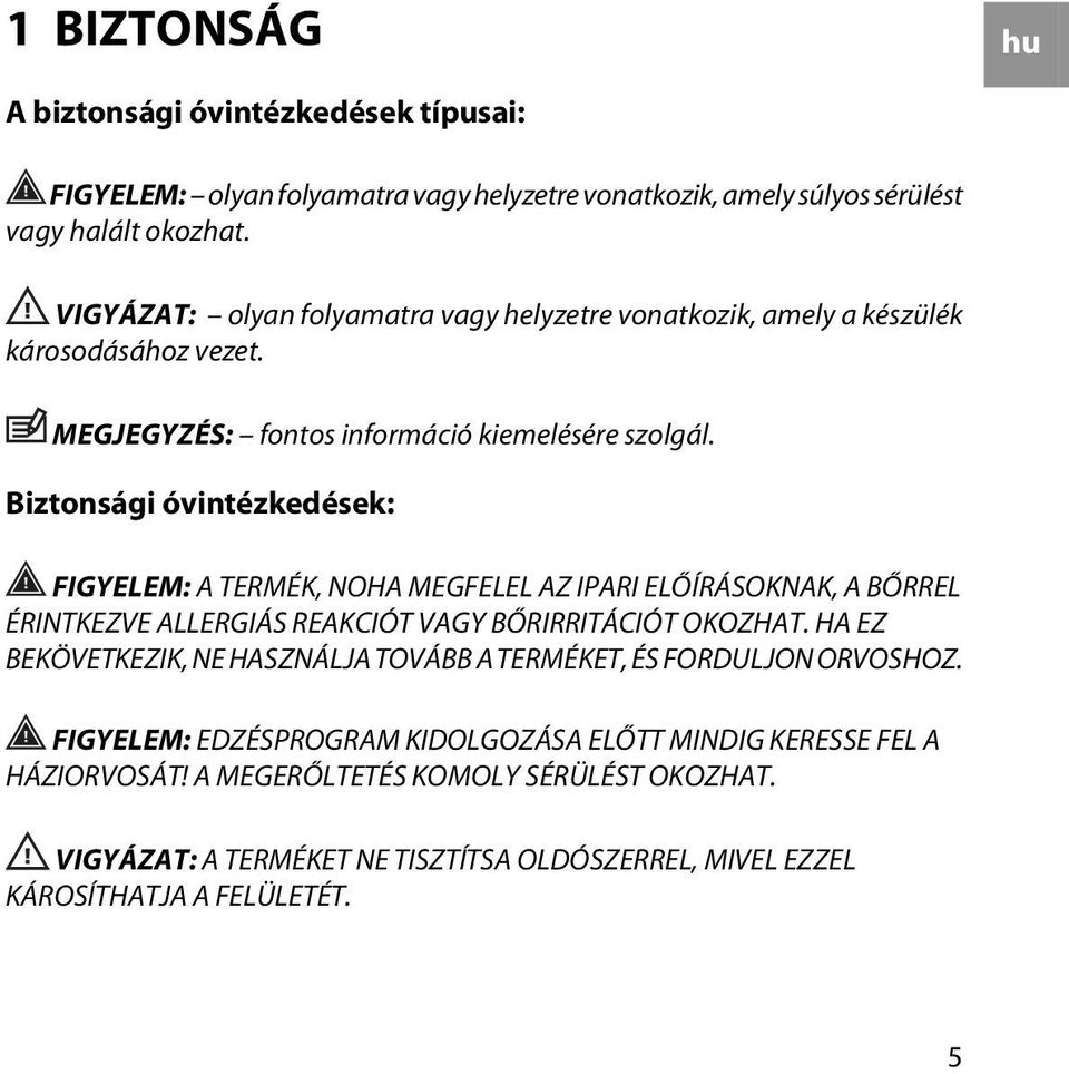 Biztonsági óvintézkedések: FIGYELEM: A TERMÉK, NOHA MEGFELEL AZ IPARI ELŐÍRÁSOKNAK, A BŐRREL ÉRINTKEZVE ALLERGIÁS REAKCIÓT VAGY BŐRIRRITÁCIÓT OKOZHAT.