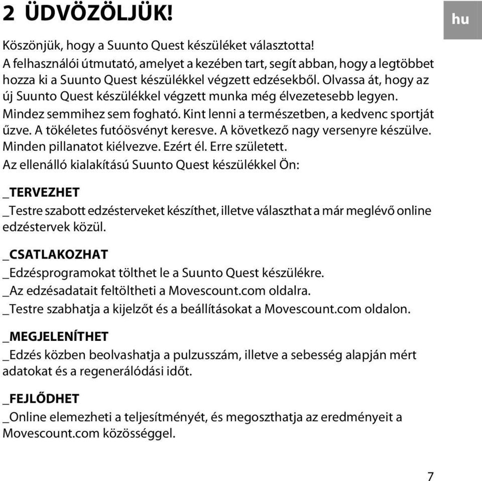 Olvassa át, hogy az új Suunto Quest készülékkel végzett munka még élvezetesebb legyen. Mindez semmihez sem fogható. Kint lenni a természetben, a kedvenc sportját űzve. A tökéletes futóösvényt keresve.