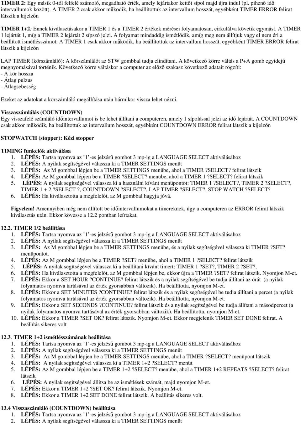 folyamatosan, cirkulálva követik egymást. A TIMER 1 lejártát 1, míg a TIMER 2 lejártát 2 sípszó jelzi.