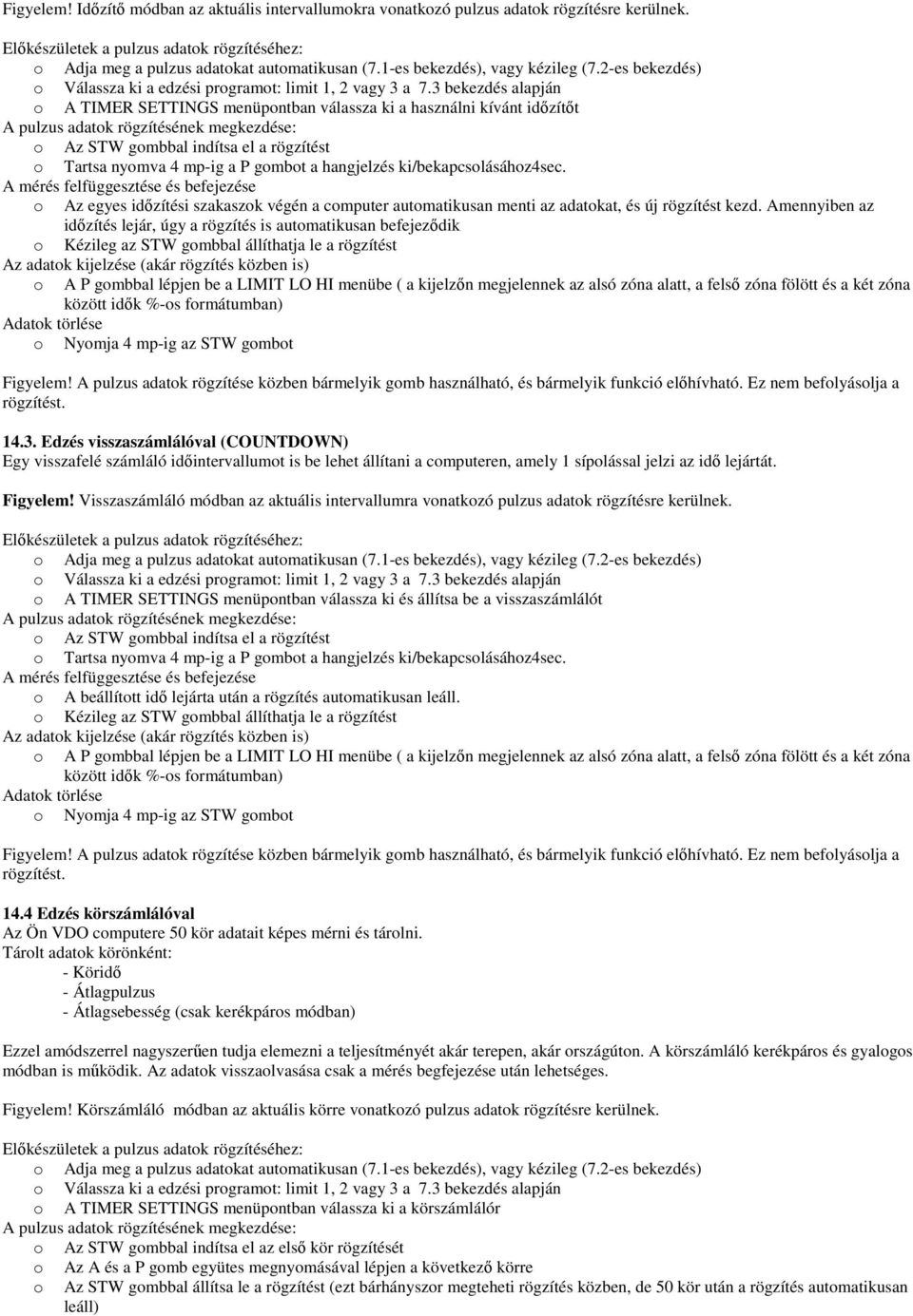 3 bekezdés alapján o A TIMER SETTINGS menüpontban válassza ki a használni kívánt időzítőt A pulzus adatok rögzítésének megkezdése: o Az STW gombbal indítsa el a rögzítést o Tartsa nyomva 4 mp-ig a P