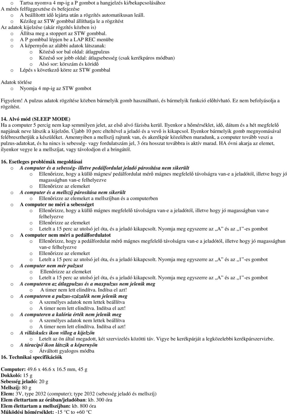 o A P gombbal lépjen be a LAP REC menübe o A képernyőn az alábbi adatok látszanak: o Közéső sor bal oldal: átlagpulzus o Közéső sor jobb oldal: átlagsebesség (csak kerékpáros módban) o Alsó sor: