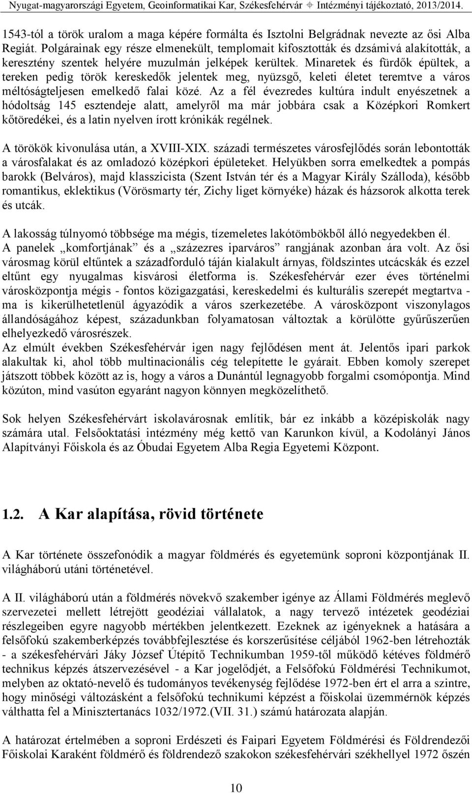 Minaretek és fürdők épültek, a tereken pedig török kereskedők jelentek meg, nyüzsgő, keleti életet teremtve a város méltóságteljesen emelkedő falai közé.