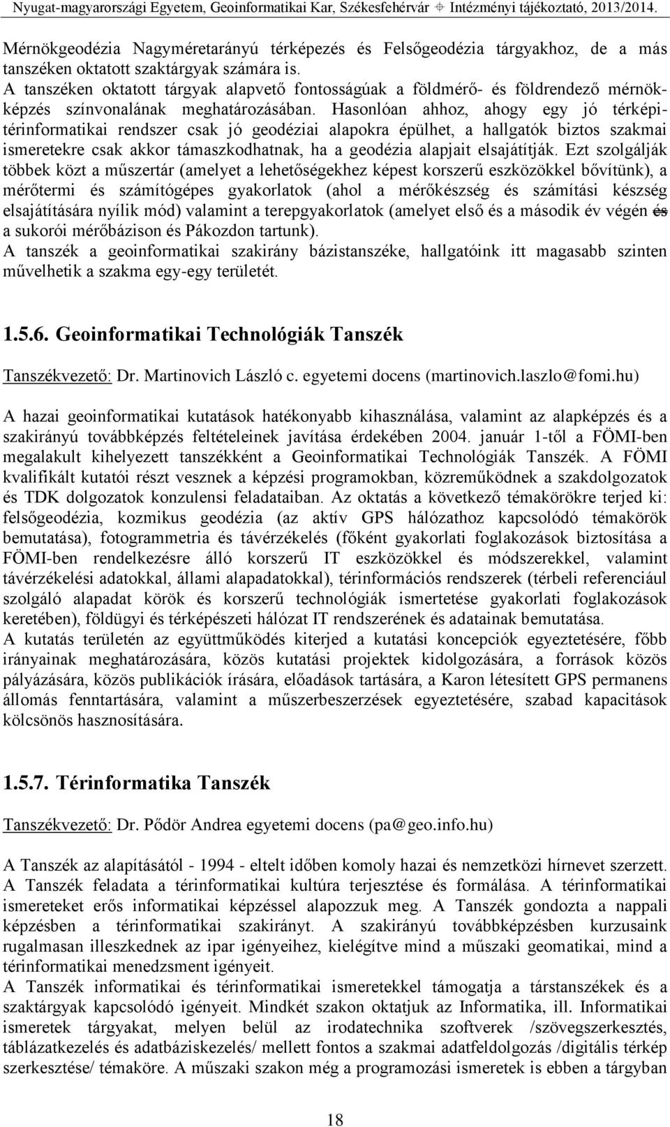 Hasonlóan ahhoz, ahogy egy jó térképitérinformatikai rendszer csak jó geodéziai alapokra épülhet, a hallgatók biztos szakmai ismeretekre csak akkor támaszkodhatnak, ha a geodézia alapjait