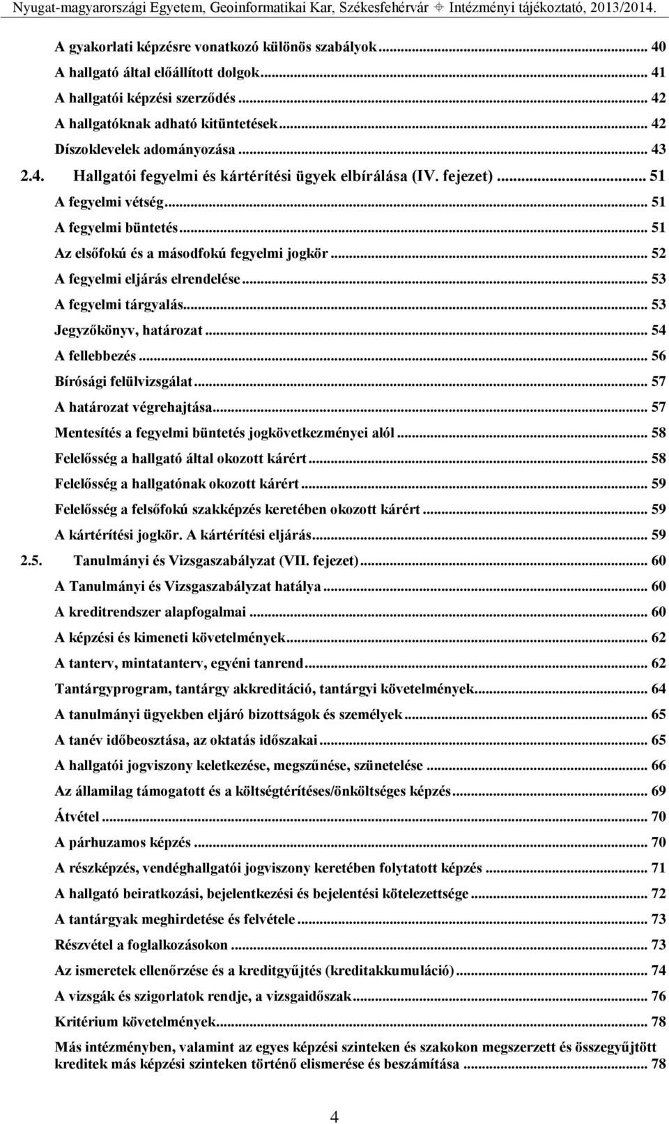 .. 52 A fegyelmi eljárás elrendelése... 53 A fegyelmi tárgyalás... 53 Jegyzőkönyv, határozat... 54 A fellebbezés... 56 Bírósági felülvizsgálat... 57 A határozat végrehajtása.