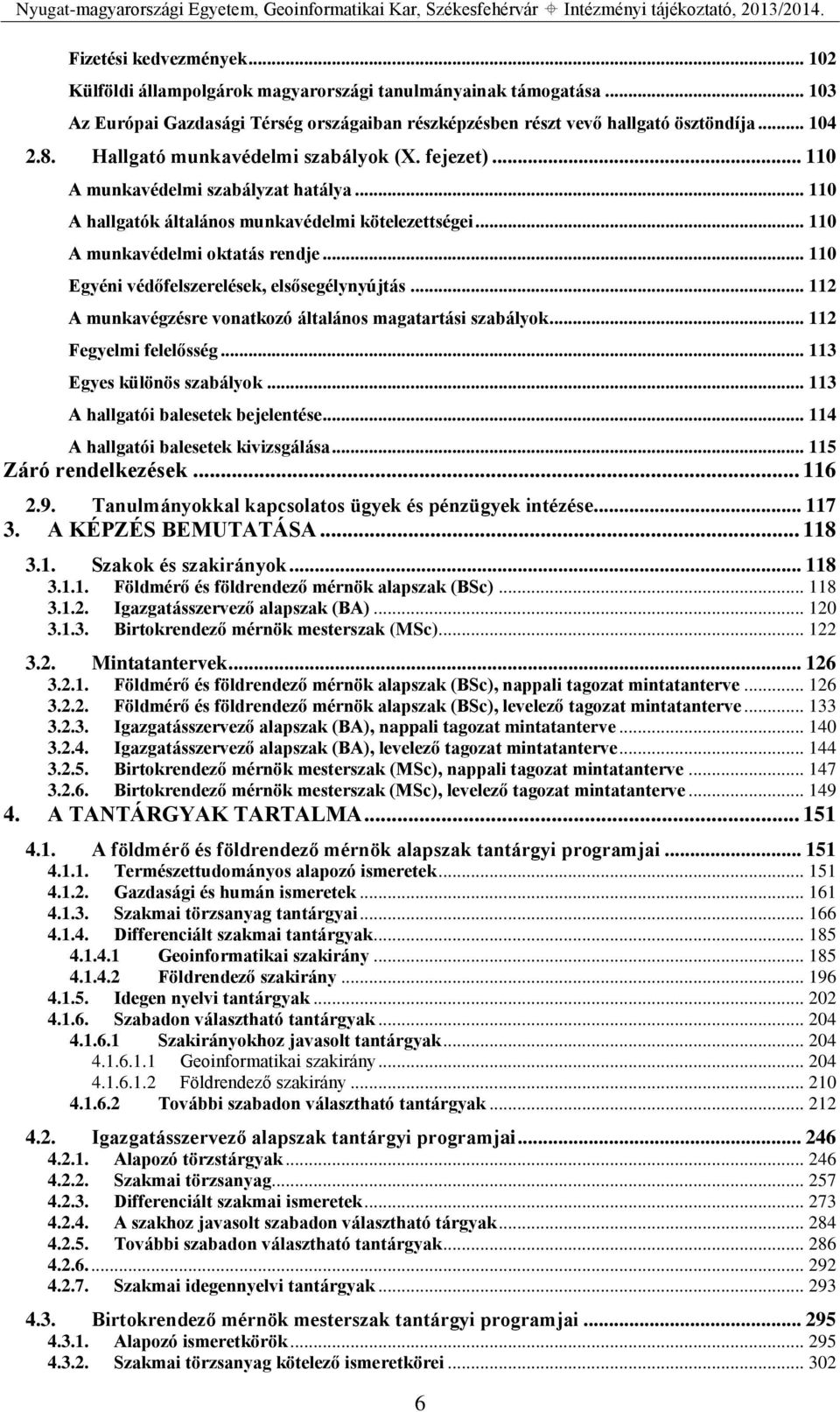 .. 110 Egyéni védőfelszerelések, elsősegélynyújtás... 112 A munkavégzésre vonatkozó általános magatartási szabályok... 112 Fegyelmi felelősség... 113 Egyes különös szabályok.