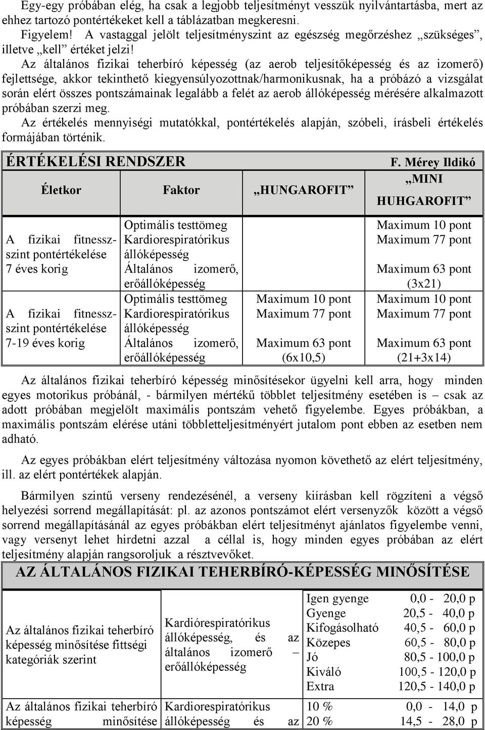 Az általános fizikai teherbíró képesség (az aerob teljesítőképesség és az izomerő) fejlettsége, akkor tekinthető kiegyensúlyozottnak/harmonikusnak, ha a próbázó a vizsgálat során elért összes