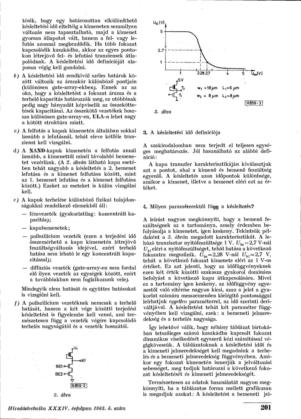 b) A késleltetési idő rendkívül széles határok között változik az áramkör különböző pontjain (különösen gate-array-ekben).