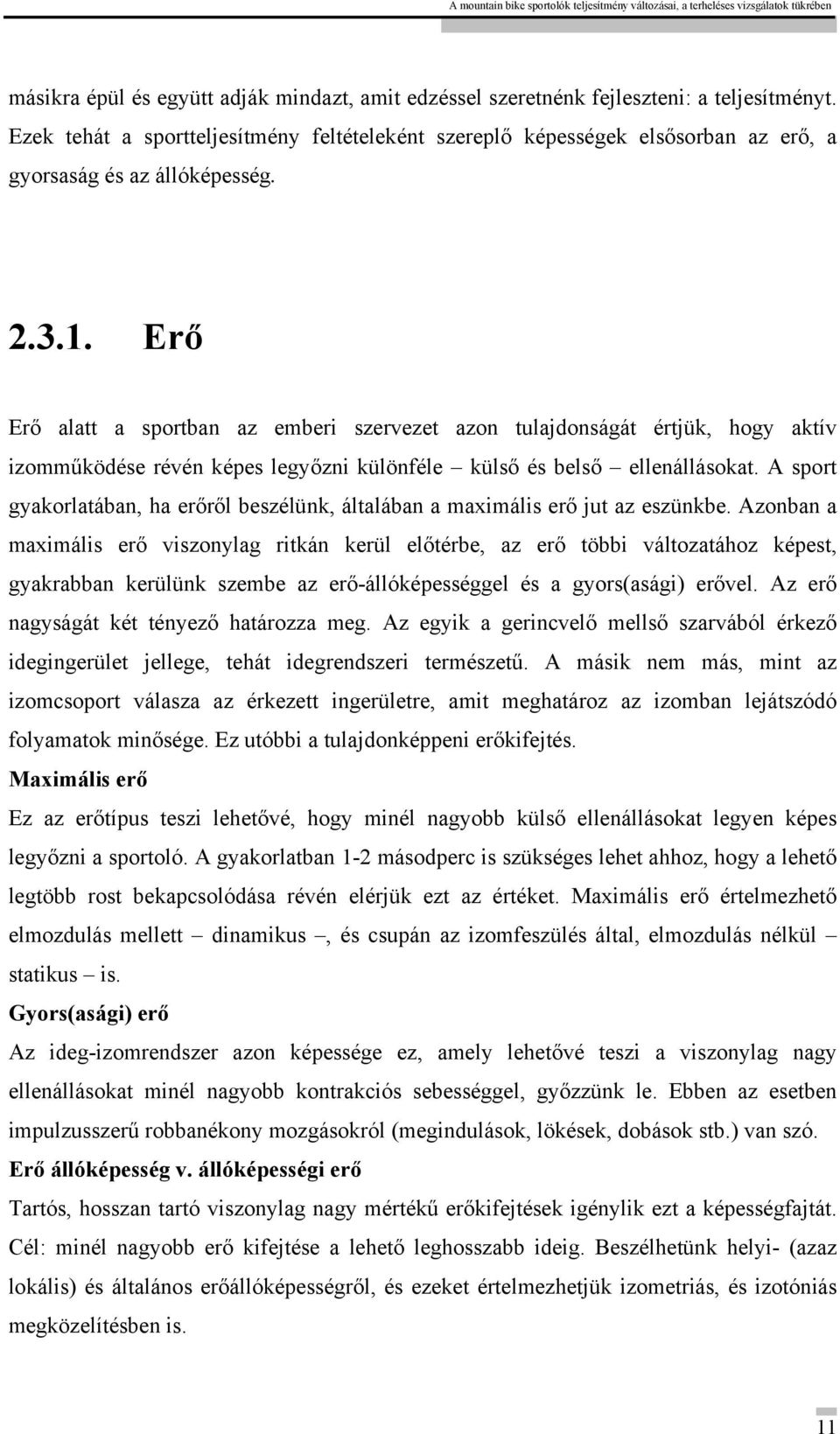 Erő Erő alatt a sportban az emberi szervezet azon tulajdonságát értjük, hogy aktív izomműködése révén képes legyőzni különféle külső és belső ellenállásokat.