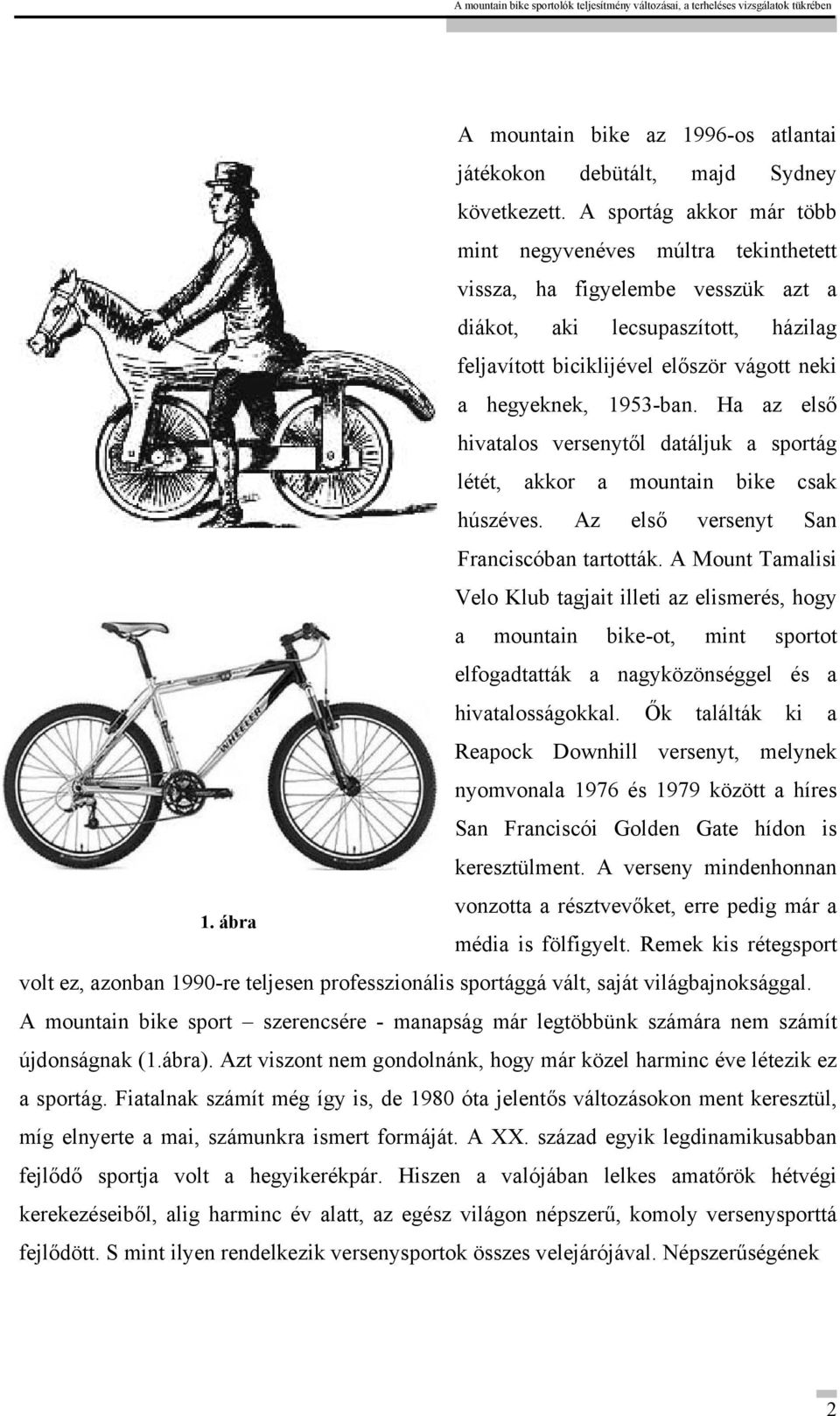 1953-ban. Ha az első hivatalos versenytől datáljuk a sportág létét, akkor a mountain bike csak húszéves. Az első versenyt San Franciscóban tartották.