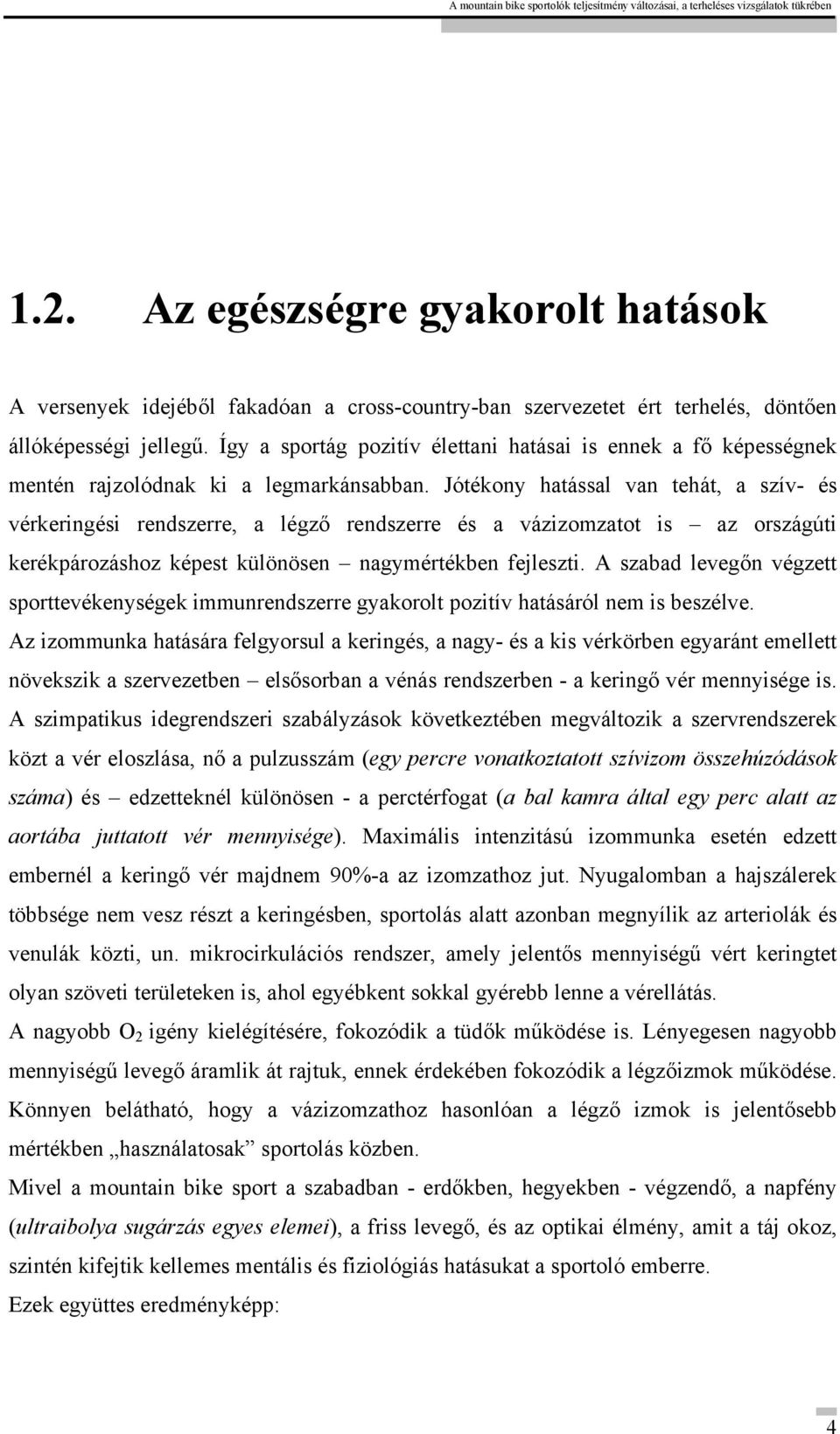 Jótékony hatással van tehát, a szív- és vérkeringési rendszerre, a légző rendszerre és a vázizomzatot is az országúti kerékpározáshoz képest különösen nagymértékben fejleszti.