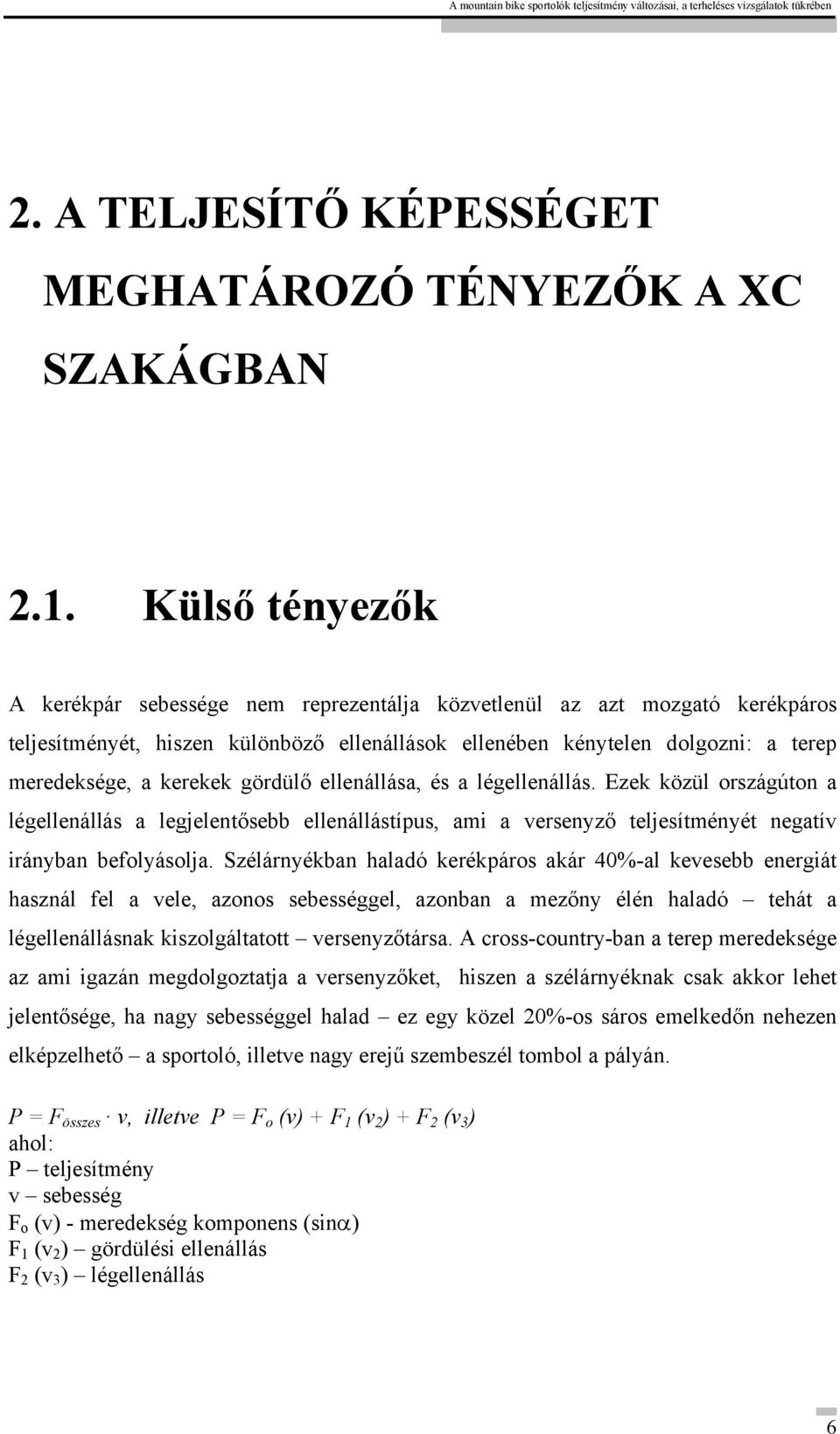 gördülő ellenállása, és a légellenállás. Ezek közül országúton a légellenállás a legjelentősebb ellenállástípus, ami a versenyző teljesítményét negatív irányban befolyásolja.