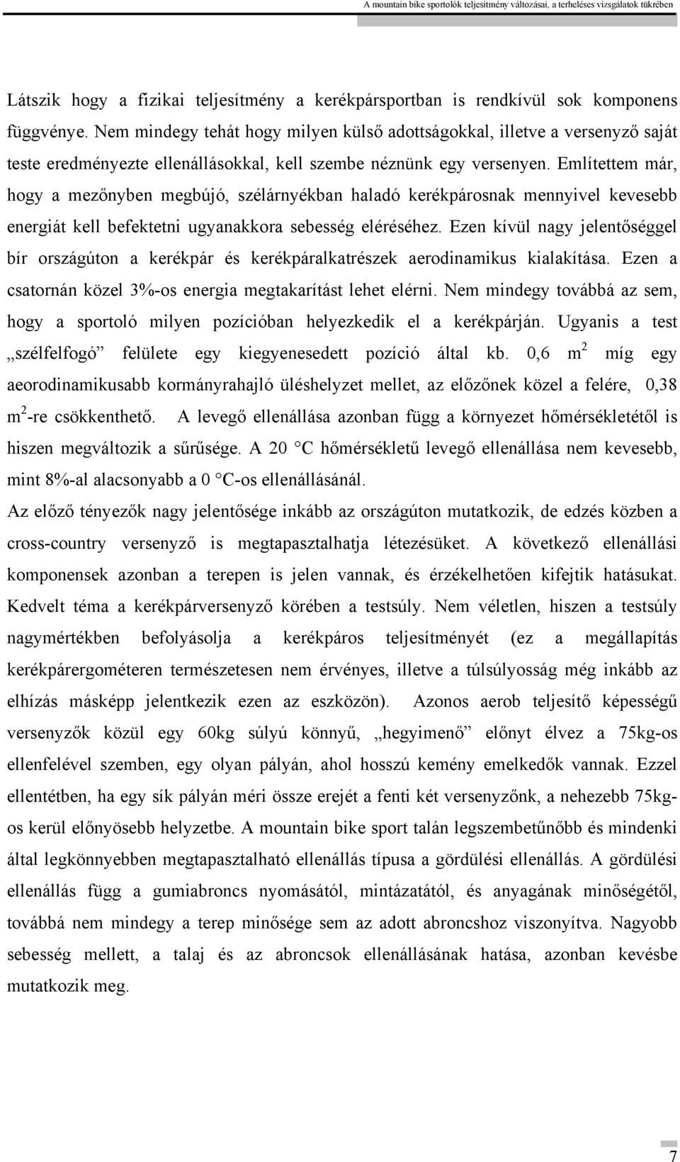 Említettem már, hogy a mezőnyben megbújó, szélárnyékban haladó kerékpárosnak mennyivel kevesebb energiát kell befektetni ugyanakkora sebesség eléréséhez.