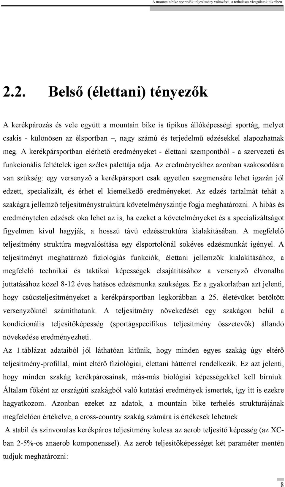 Az eredményekhez azonban szakosodásra van szükség: egy versenyző a kerékpársport csak egyetlen szegmensére lehet igazán jól edzett, specializált, és érhet el kiemelkedő eredményeket.