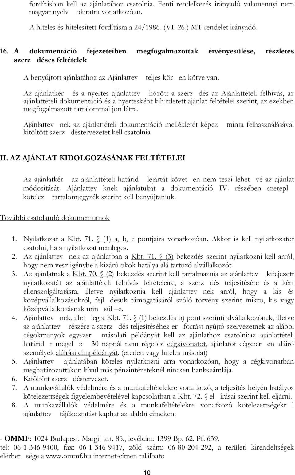 Az ajánlatkér és a nyertes ajánlattev között a szerz dés az Ajánlattételi felhívás, az ajánlattételi dokumentáció és a nyertesként kihirdetett ajánlat feltételei szerint, az ezekben megfogalmazott