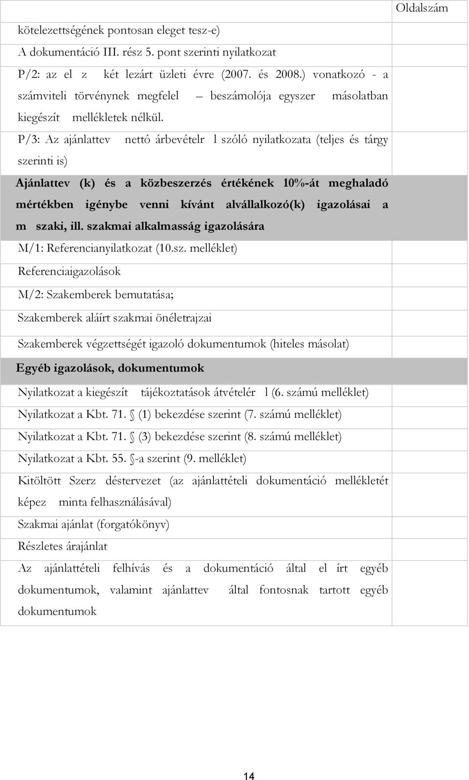 P/3: Az ajánlattev nettó árbevételr l szóló nyilatkozata (teljes és tárgy szerinti is) Ajánlattev (k) és a közbeszerzés értékének 10%-át meghaladó mértékben igénybe venni kívánt alvállalkozó(k)