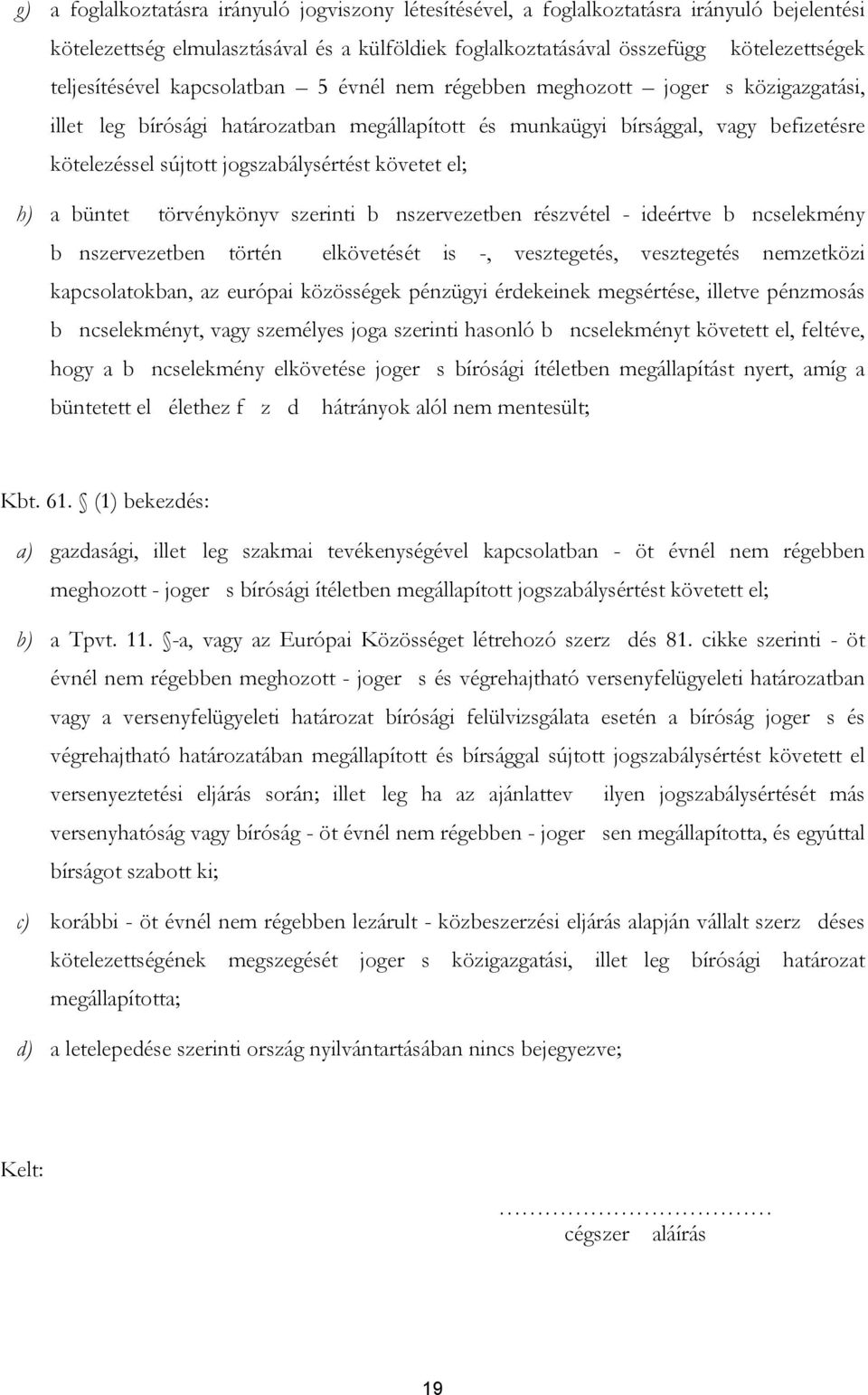 jogszabálysértést követet el; h) a büntet törvénykönyv szerinti b nszervezetben részvétel - ideértve b ncselekmény b nszervezetben történ elkövetését is -, vesztegetés, vesztegetés nemzetközi