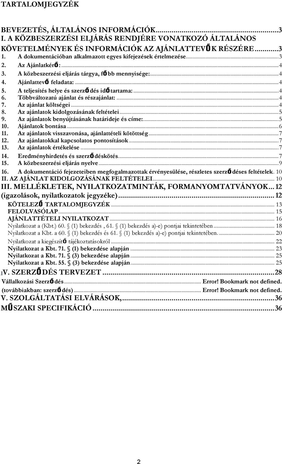 A teljesítés helye és szerződés időtartama:...4 6. Többváltozatú ajánlat és részajánlat:...4 7. Az ajánlat költségei...4 8. Az ajánlatok kidolgozásának feltételei...5 9.