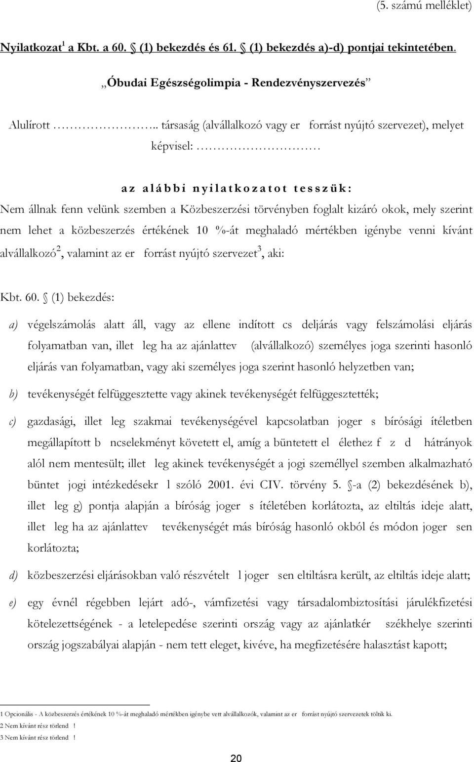 szerint nem lehet a közbeszerzés értékének 10 %-át meghaladó mértékben igénybe venni kívánt alvállalkozó 2, valamint az er forrást nyújtó szervezet 3, aki: Kbt. 60.