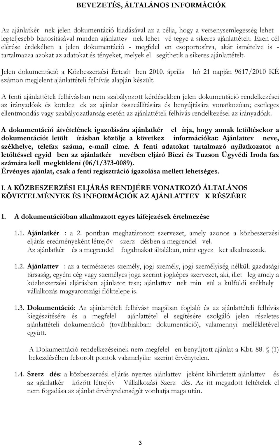 Ezen cél elérése érdekében a jelen dokumentáció - megfelel en csoportosítva, akár ismételve is - tartalmazza azokat az adatokat és tényeket, melyek el segíthetik a sikeres  Jelen dokumentáció a