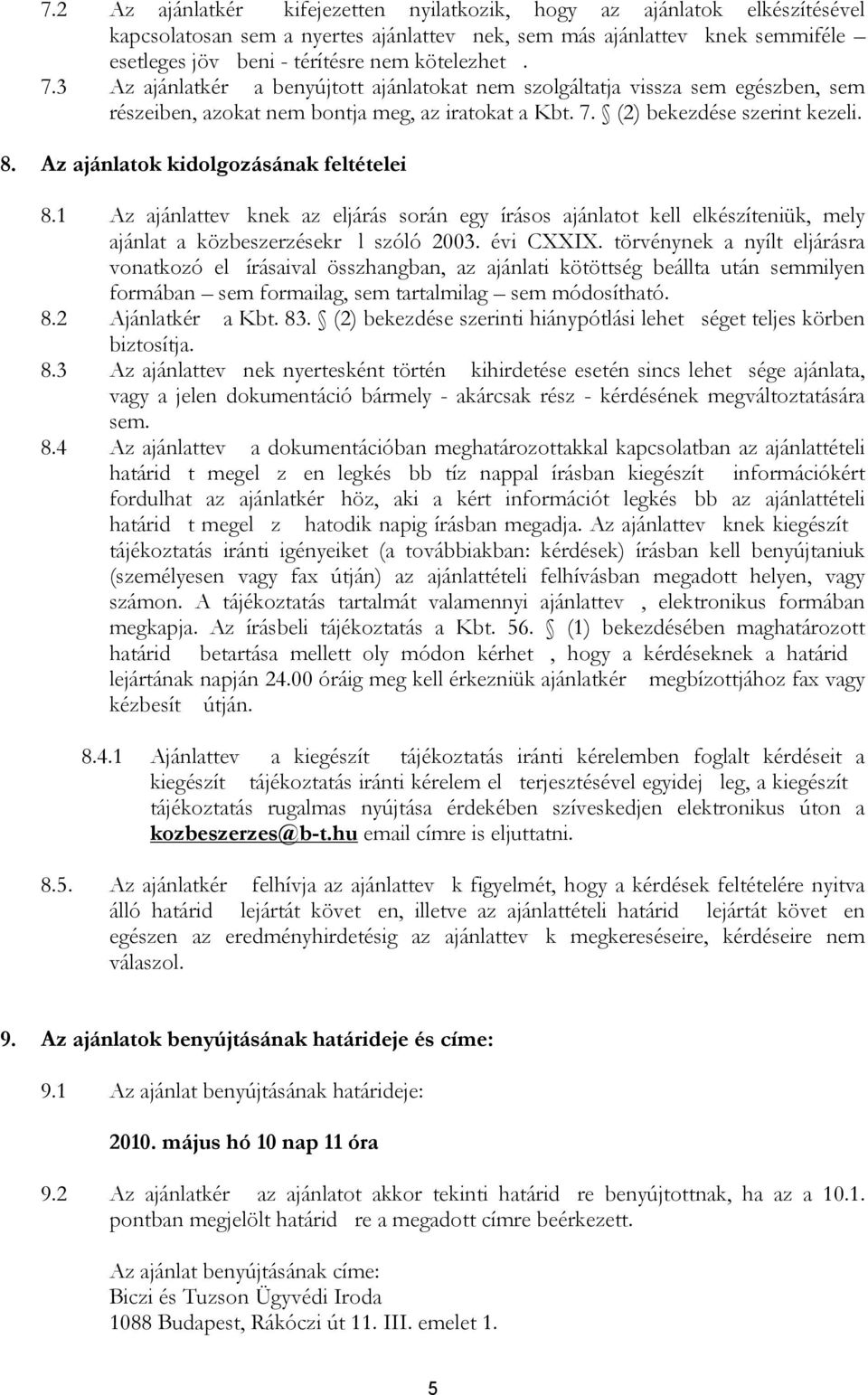 Az ajánlatok kidolgozásának feltételei 8.1 Az ajánlattev knek az eljárás során egy írásos ajánlatot kell elkészíteniük, mely ajánlat a közbeszerzésekr l szóló 2003. évi CXXIX.