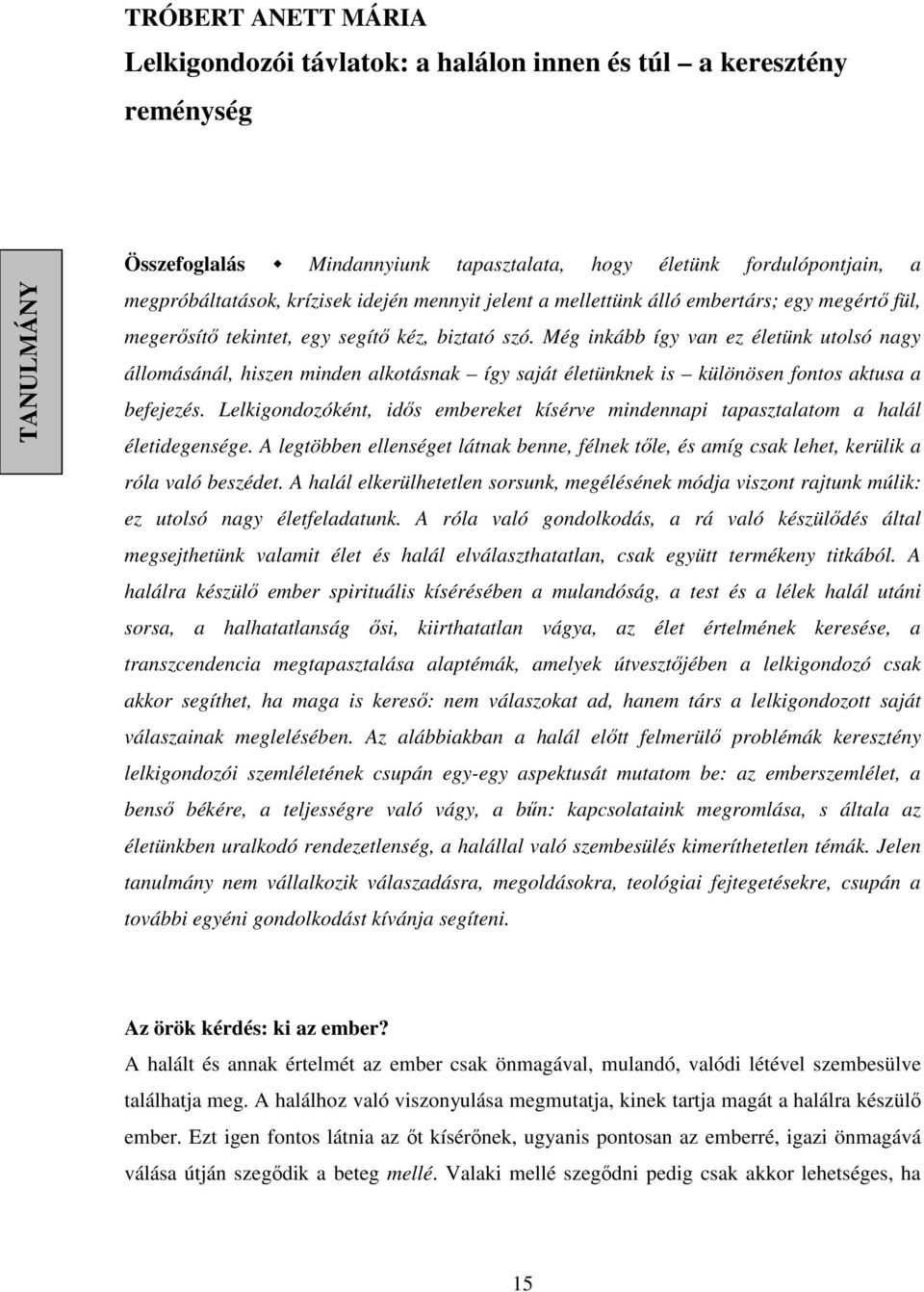 Még inkább így van ez életünk utolsó nagy állomásánál, hiszen minden alkotásnak így saját életünknek is különösen fontos aktusa a befejezés.